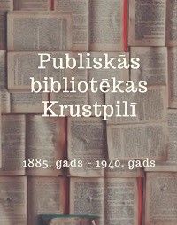 Publiskās bibliotēkas Krustpilī 1885.gads - 1940.gads