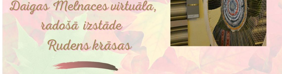 Virtuāla izstāde: Daiļamata meistares Daigas Melnaces radošā izstāde “ Rudens krāsas’’