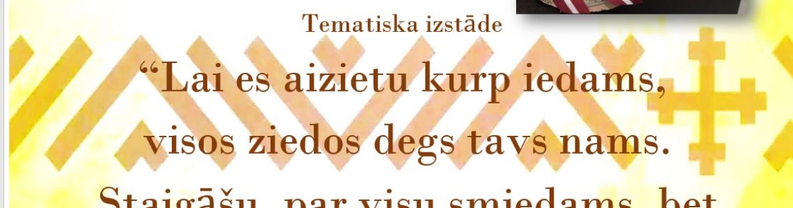 Tematiska izstāde “Lai es aizietu kurp iedams, visos ziedos degs tavs nams. Staigāšu, par visu smiedams, bet – ŠO ZEMI MĪLĒDAMS. Māris Melgalvs’’