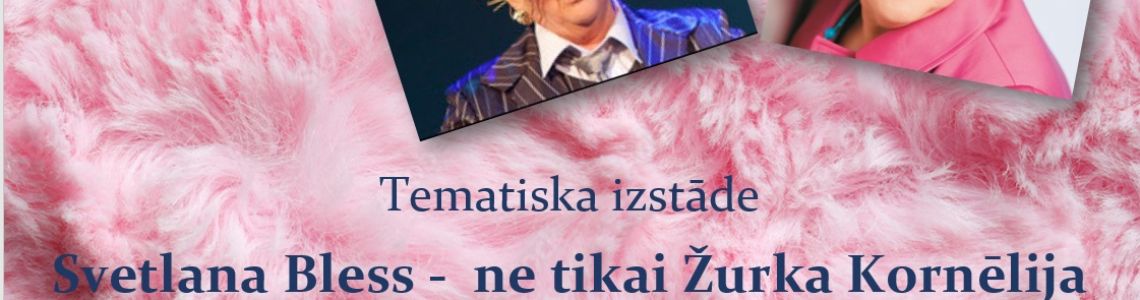 Tematiska izstāde  ‘’Svetlana Bless -  ne tikai Žurka Kornēlija ’’