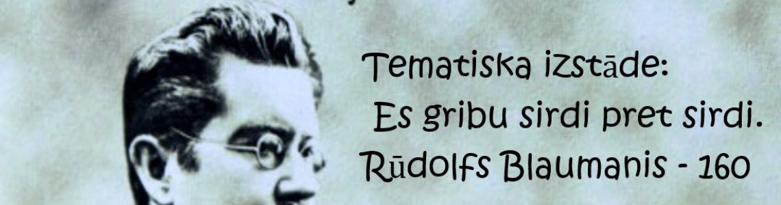 Tematiska izstāde: “ Es gribu sirdi pret sirdi. Rūdolfs Blaumanis - 160’’