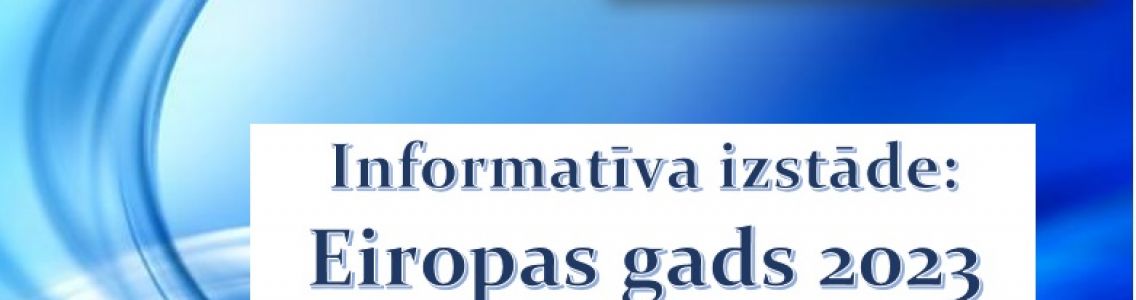 Informatīva izstāde ‘’Eiropas gads 2023’’