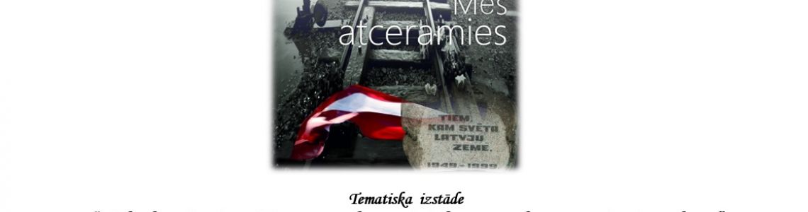 Tematiska  izstāde  ‘’ Nekad neaizmirst. 25. marts – komunistiskā genocīda upuru piemiņas diena’’