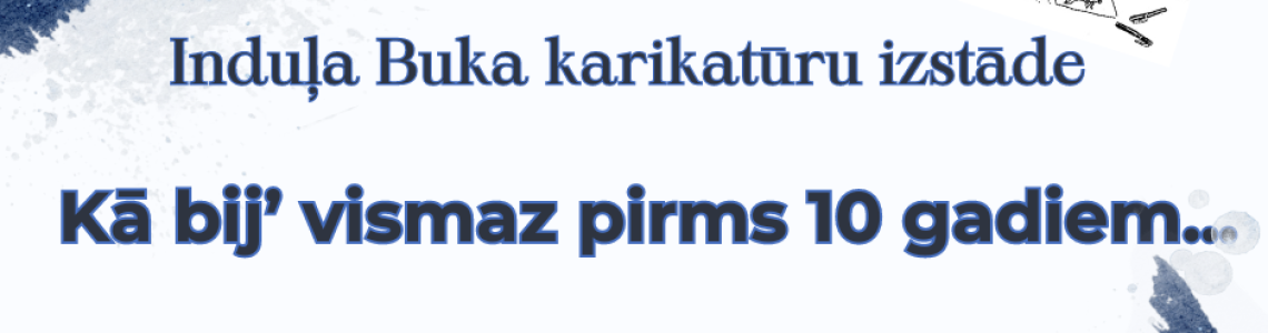 izstāde: Kā bij’ vismaz pirms 10 gadiem.. 