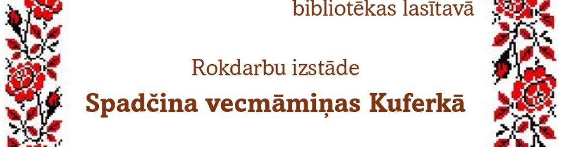 Rokdarbu  izstāde ‘’Spadčina vecmāmiņas Kuferkā'' 