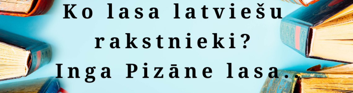 Literāri tematisks cikls: Ko lasa latviešu rakstnieki? Inga Pizāne lasa..