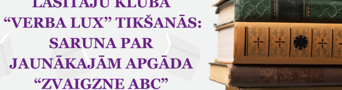 Lasītāju kluba  ‘’Verba Lux’’tikšanās: saruna par jaunākajām apgāda “Zvaigzne ABC” grāmatām 