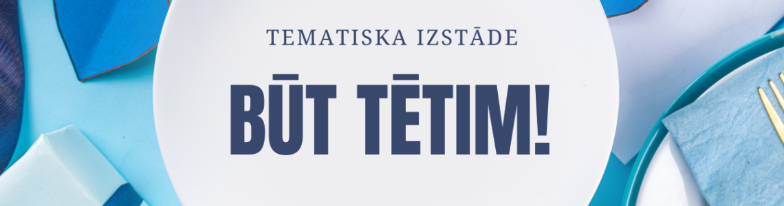 Tematiska izstāde: Būt Tētim!