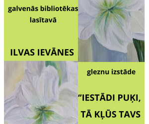 Ilvas Ievānes gleznu izstāde: Iestādi puķi, tā kļūs tavs draugs 