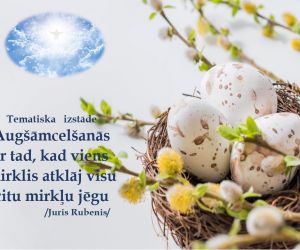 Tematiska   izstāde: Augšāmcelšanās ir tad, kad viens mirklis atklāj visu citu mirkļu jēgu /Juris Rubenis/