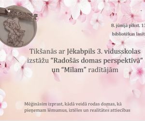 Tikšanās ar Jēkabpils 3. vidusskolas izstāžu “Radošās domas perspektīvā“ un “Mīlam” radītājām