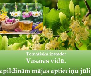 Tematiska izstāde “Vasaras vidū. Papildinām mājas aptieciņu jūlijā”