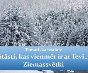 Tematiska izstāde: ‘’Stāsti, kas vienmēr ir ar Tevi… Ziemassvētki’’