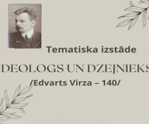 Tematiska izstāde: “Ideologs un dzejnieks. Edvarts Virza – 140’’
