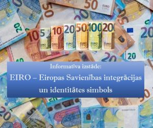 Informatīva izstāde: Eiro – Eiropas Savienības integrācijas un identitātes simbols
