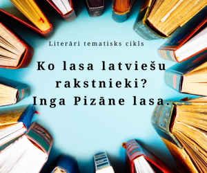 Literāri tematisks cikls: Ko lasa latviešu rakstnieki? Inga Pizāne lasa..