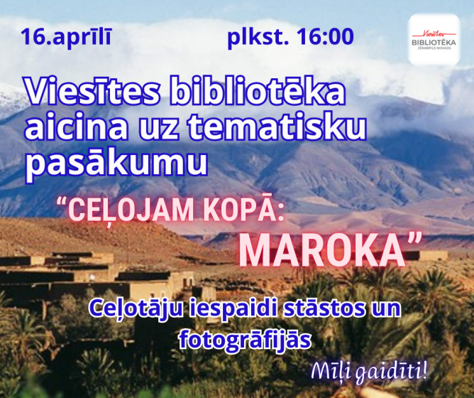 16.aprīlī Viesītes bibliotēkā ceļosim neklātienē jau 4.reizi - šoreiz uz Maroku
