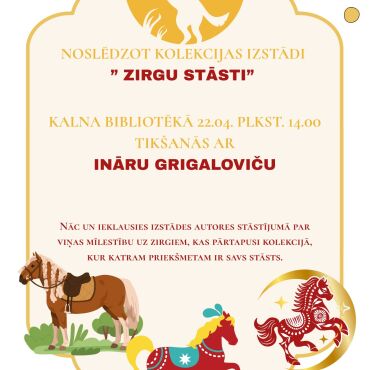 22.aprīlī plkst. 14.00 Kalna bibliotēkā tik&scaron;anās ar kolekcijas izstādes "Zirgu stāsti" autori Ināru Grigaloviču