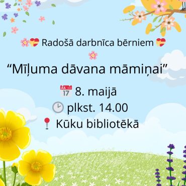 Kūku bibliotēkā 8.maijā rado&scaron;ā darbnīca "Mīļuma dāvana māmiņai"