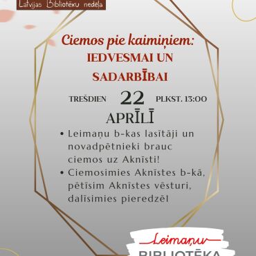 22.aprīlī Leimaņu bibliotēkas čaklākie lasītāji un novadpētnieki dodas ciemos uz Aknīstes bibliotēku