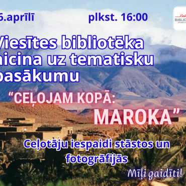 16.aprīlī Viesītes bibliotēkā ceļosim neklātienē jau 4.reizi - šoreiz uz Maroku